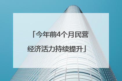 今年前4个月民营经济活力持续提升